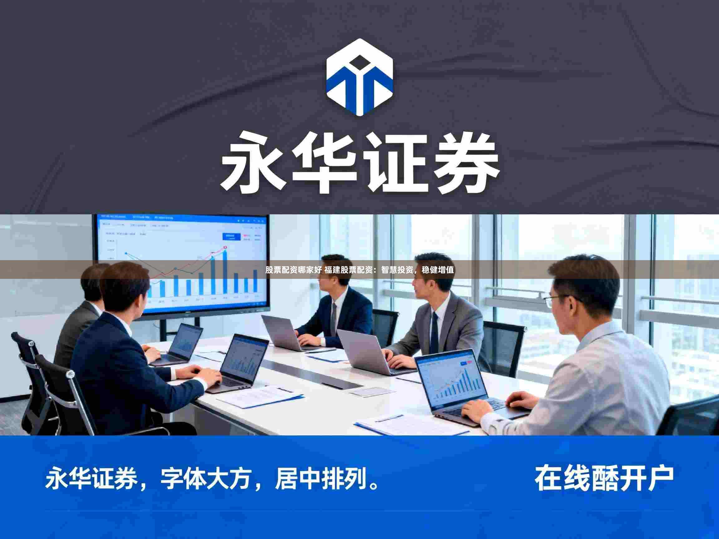 股票配资哪家好 福建股票配资：智慧投资，稳健增值