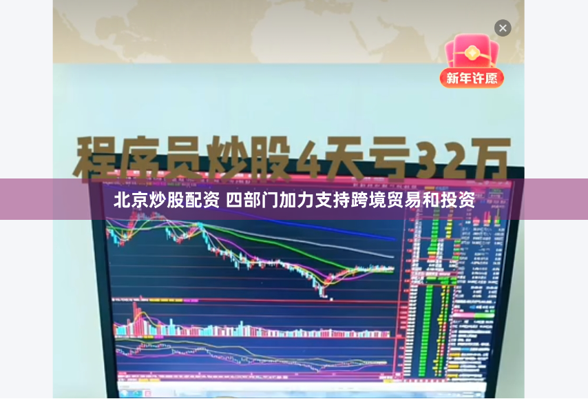 北京炒股配资 四部门加力支持跨境贸易和投资